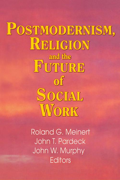 Cover of the book Postmodernism, Religion, and the Future of Social Work by Jean A Pardeck, John W Murphy, Roland Meinert, Taylor and Francis