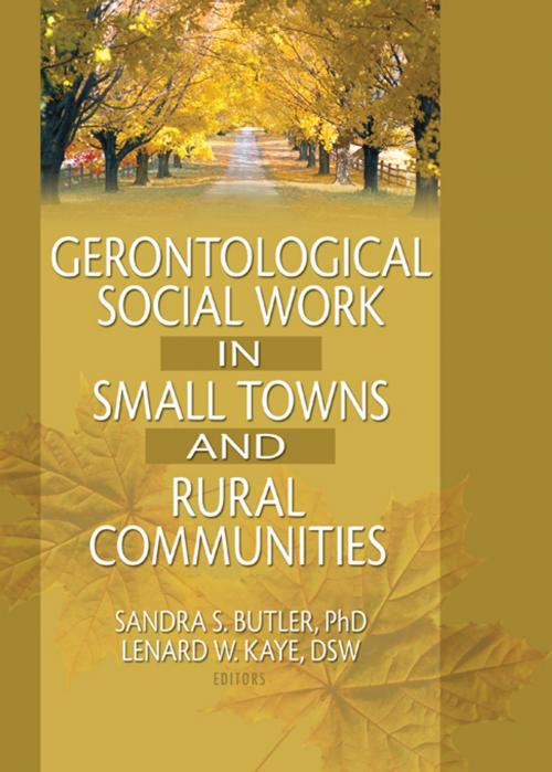 Cover of the book Gerontological Social Work in Small Towns and Rural Communities by Lenard W Kaye, Sandra Butler, Taylor and Francis