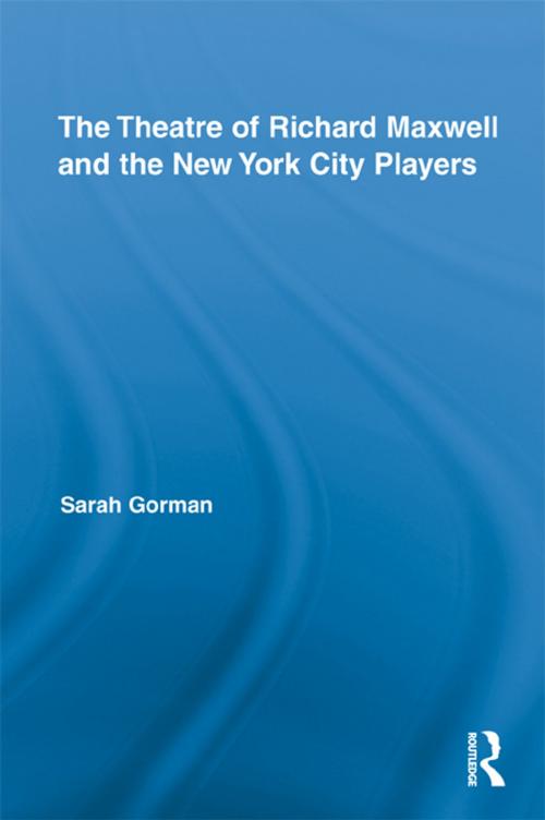 Cover of the book The Theatre of Richard Maxwell and the New York City Players by Sarah Gorman, Taylor and Francis