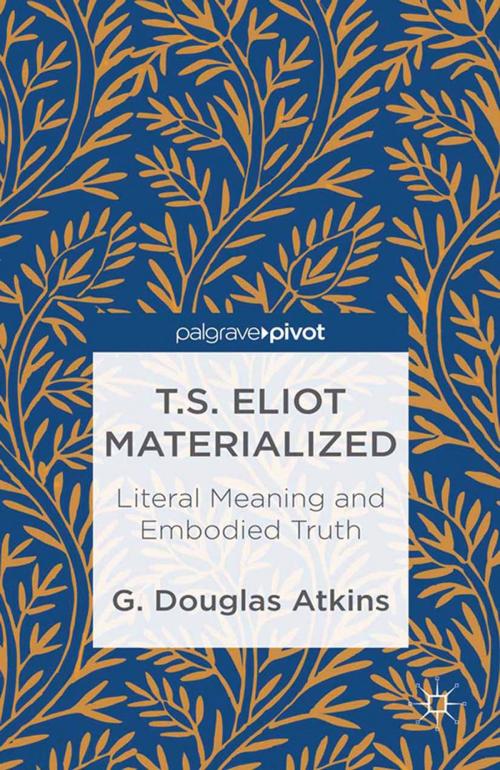 Cover of the book T.S. Eliot Materialized: Literal Meaning and Embodied Truth by G. Atkins, Palgrave Macmillan US