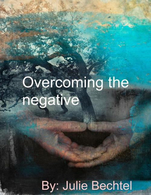 Cover of the book Overcoming The Negative by Julie Bechtel, Julie Bechtel