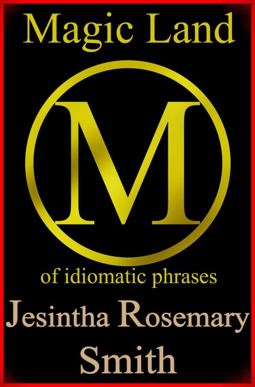 Cover of the book Magic Land M of idiomatic phrases by Jesintha Rosemary Smith, Jesintha Rosemary Smith