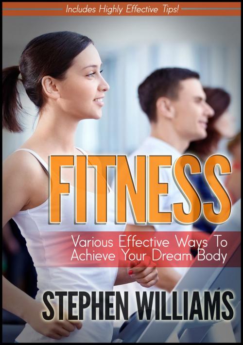 Cover of the book Fitness: Various Effective Ways To Achieve Your Dream Body by Stephen Williams, Stephen Williams