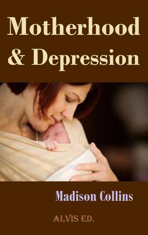 Cover of the book Motherhood & Depression by Madison Collins, ALVIS International Editions