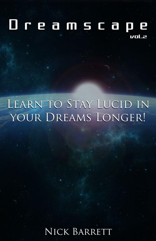 Cover of the book Dreamscape: Learn to STAY Lucid in your Dreams Longer! (Vol.2) by Nick Barrett, Nick Barrett