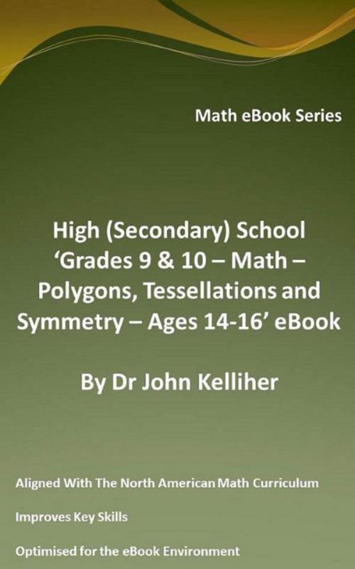 Cover of the book High (Secondary) School ‘Grades 9 & 10 - Math – Polygons, Tessellations and Symmetry – Ages 14-16’ eBook by Dr John Kelliher, Dr John Kelliher