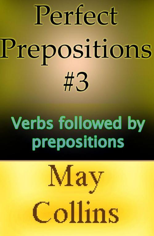 Cover of the book Perfect Prepositions #3: Verbs followed by prepositions by May Collins, May Collins