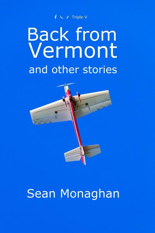 Cover of the book Back from Vermont and other stories by Sean Monaghan, Triple V Publishing