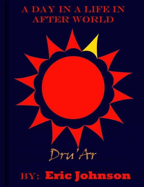 Cover of the book A Day in a Life In After World: Dru'Ar by Eric Johnson, Eric Johnson