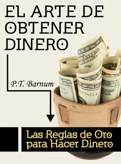 Cover of the book El Arte de Obtener Dinero by P.T. Barnum, Editorial Imagen