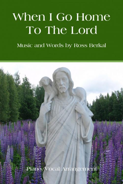 Cover of the book When I Go Home To The Lord by Ross Berkal, Ross Berkal
