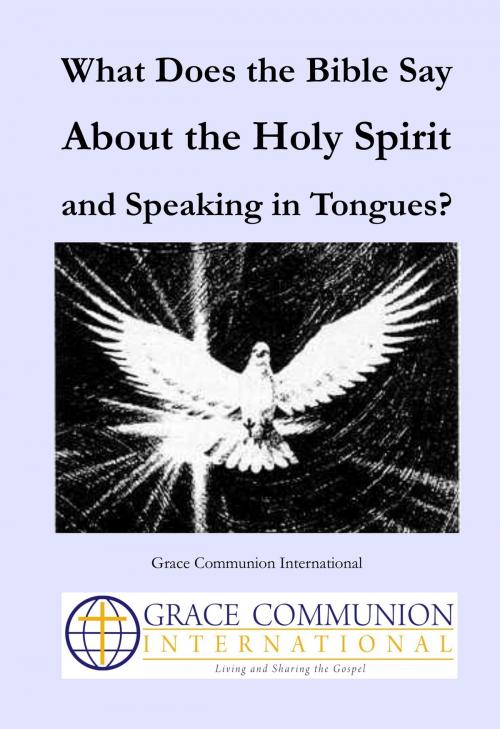 Cover of the book What Does the Bible Say About the Holy Spirit and Speaking in Tongues? by Grace Communion International, Grace Communion International