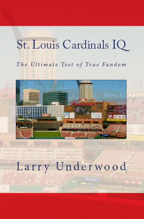 Cover of the book St. Louis Cardinals IQ: The Ultimate Test of True Fandom by Larry Underwood, Black Mesa Publishing