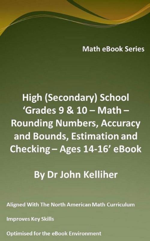 Cover of the book High (Secondary) School ‘Grades 9 & 10 - Math – Rounding Numbers, Accuracy and Bounds, Estimation and Checking – Ages 14-16’ eBook by Dr John Kelliher, Dr John Kelliher