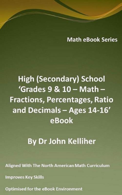Cover of the book High (Secondary) School ‘Grades 9 & 10 - Math – Fractions, Percentages, Ratio and Decimals – Ages 14-16’ eBook by Dr John Kelliher, Dr John Kelliher