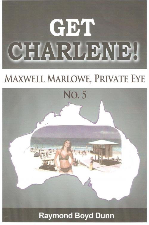 Cover of the book Maxwell Marlowe, Private Eye...Get Charlene! by Raymond Boyd Dunn, Raymond Boyd Dunn