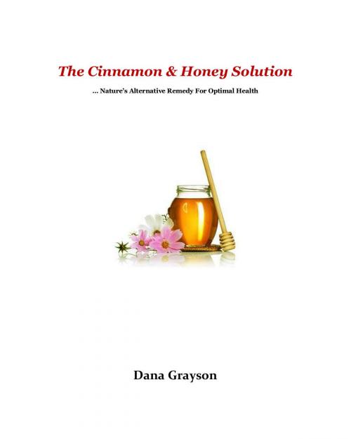 Cover of the book The Cinnamon & Honey Solution … Nature’s Alternative Remedy For Optimal Health by Dana Grayson, Hype Words
