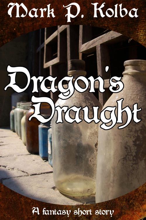 Cover of the book Dragon's Draught by Mark P. Kolba, Mark P. Kolba