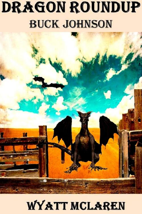 Cover of the book Buck Johnson: Dragon Roundup by Wyatt McLaren, Wyatt McLaren
