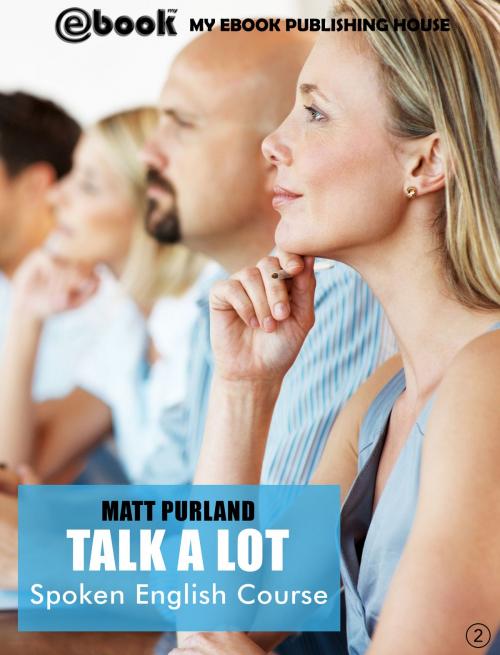 Cover of the book Talk A Lot - Spoken English Course (Book 2) by Matt Purland, My Ebook Publishing House