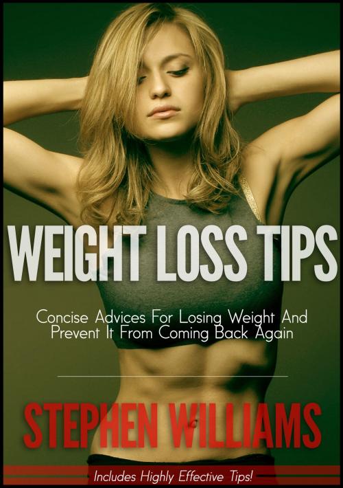 Cover of the book Weight Loss Tips: Concise Advices For Losing Weight And Prevent It From Coming Back Again by Stephen Williams, Stephen Williams