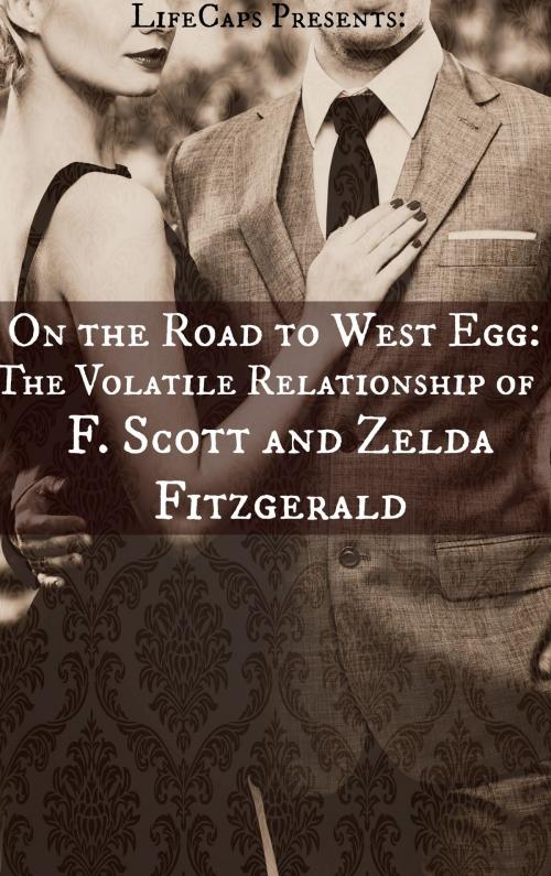 Cover of the book On the Road to West Egg: The Volatile Relationship of F. Scott and Zelda Fitzgerald by LifeCaps, BookCaps