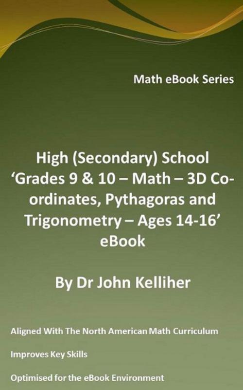 Cover of the book High (Secondary) School ‘Grade 9 & 10 - Math – 3D Co-ordinates, Pythagoras and Trigonometry – Ages 14-16’ eBook by Dr John Kelliher, Dr John Kelliher