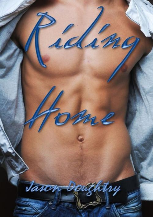 Cover of the book Riding Home: An Erotic Gay Cowboy Novel by Jason Doughtry, TopOfBooks