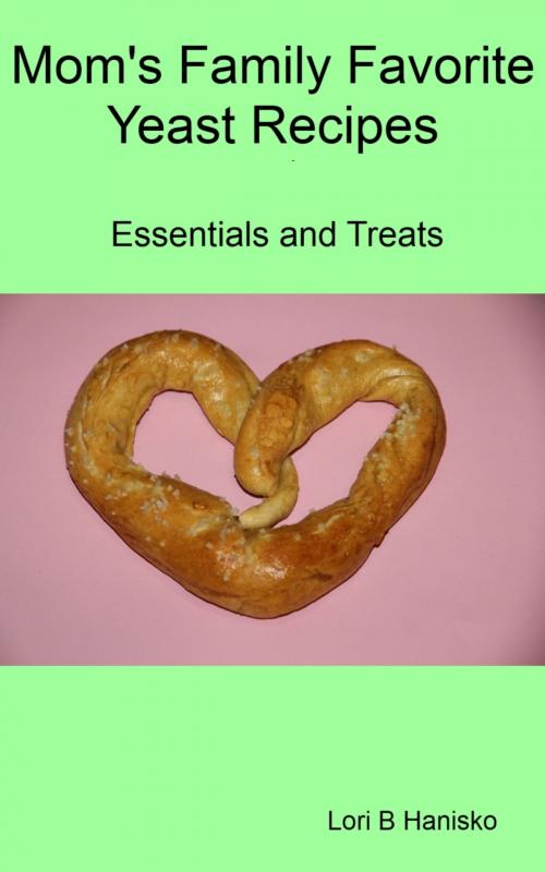 Cover of the book Mom’s Family Favorite Yeast Recipes: Essentials and Treats by L H, L H