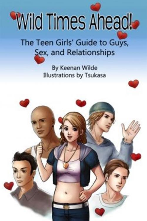 Cover of the book Wild Times Ahead! The Teen Girls' Guide to Guys, Sex, and Relationships by Keenan Wilde, Michael McTeigue