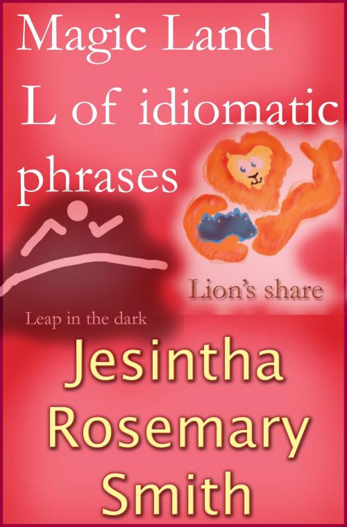Cover of the book Magic Land L of idiomatic phrases by Jesintha Rosemary Smith, Jesintha Rosemary Smith