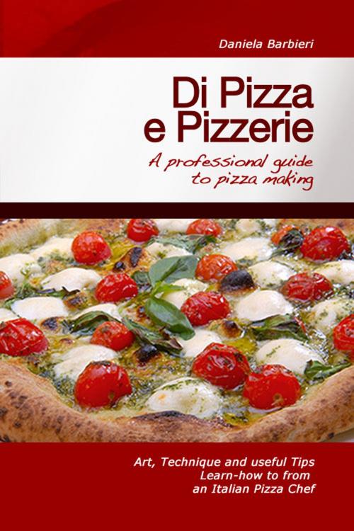 Cover of the book Di Pizza e Pizzerie: A Professional Guide to Pizza Making by Daniela Barbieri, Daniela Barbieri