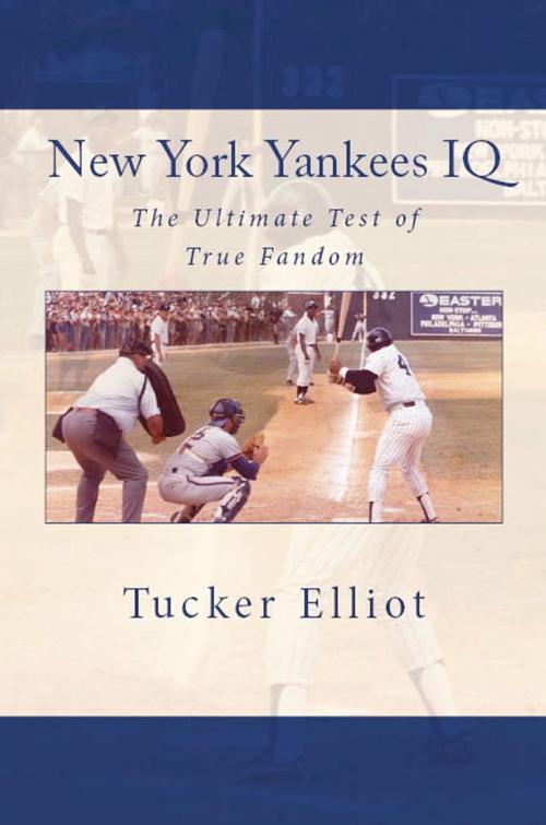 Cover of the book New York Yankees IQ: The Ultimate Test of True Fandom by Tucker Elliot, Black Mesa Publishing