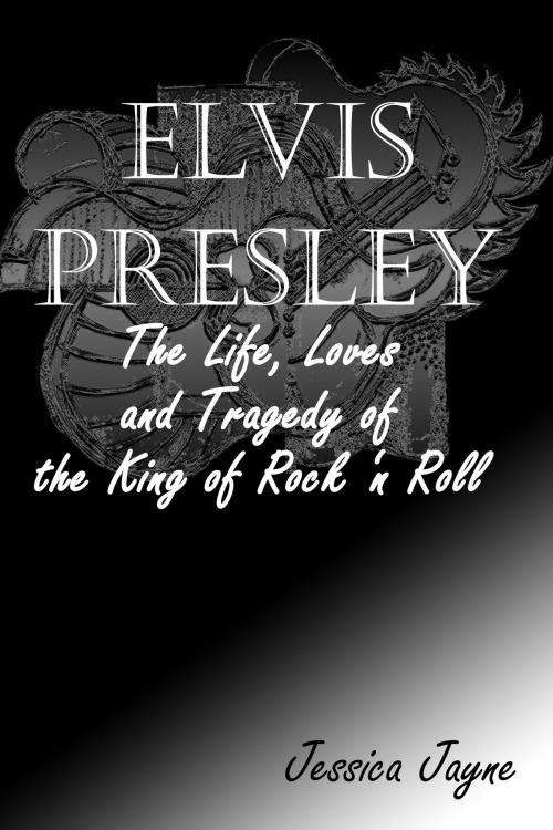 Cover of the book Elvis Presley: The Life, Loves and Tragedy of the King of Rock ‘n Roll by Jessica Jayne, Five Star Books