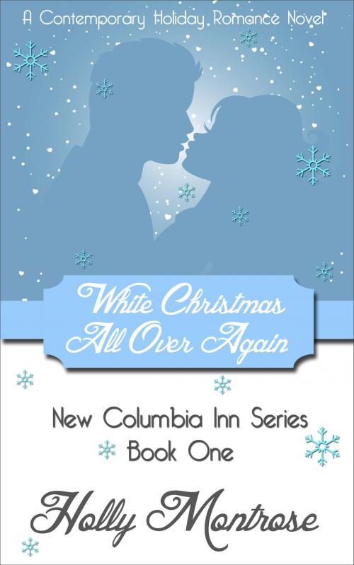 Cover of the book White Christmas All Over Again: New Columbia Inn Series Book One - A Contemporary Holiday Romance Novel by Holly Montrose, I Heart Holidays Books, USA