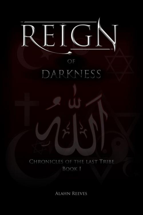 Cover of the book REIGN... of Darkness (Chronicles of the last Tribe - Book 1) by Alahn Reeves, Alahn Reeves