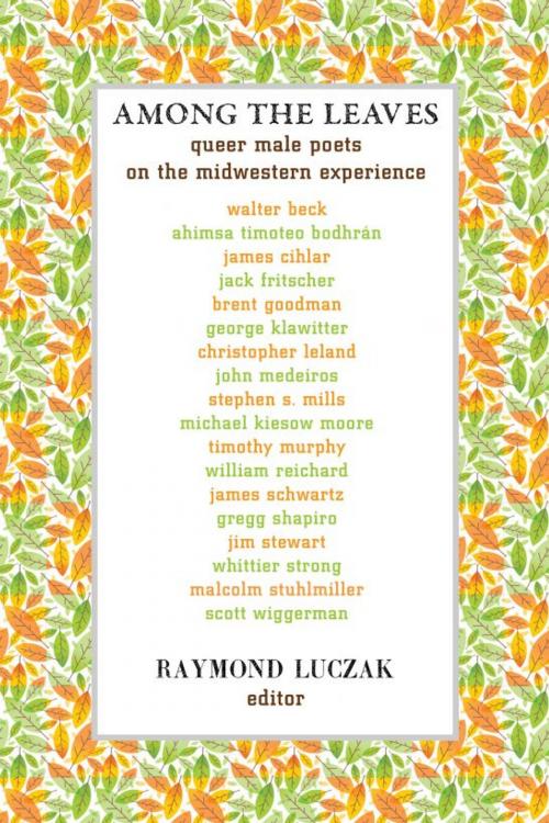 Cover of the book Among the Leaves: Queer Male Poets on the Midwestern Experience by Raymond Luczak, Handtype Press