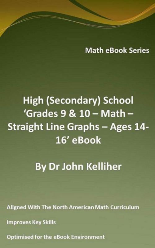 Cover of the book High (Secondary School) ‘Grades 9 & 10 - Math – Straight Line Graphs – Ages 14-16’ eBook by Dr John Kelliher, Dr John Kelliher