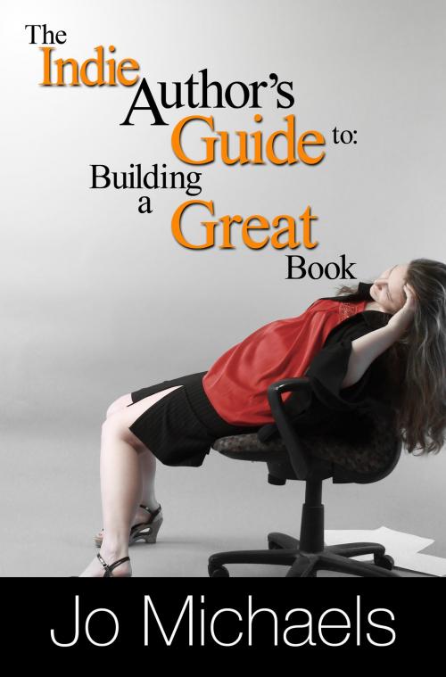Cover of the book The Indie Author's Guide to: Building a Great Book by Jo Michaels, Jo Michaels