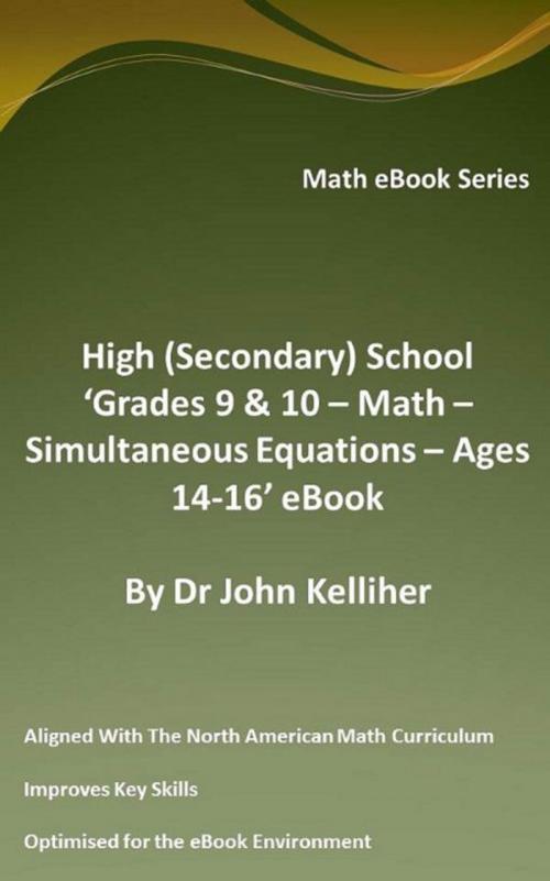 Cover of the book High (Secondary) School ‘Grades 9 & 10 - Math – Simultaneous Equations – Ages 14-16’ eBook by Dr John Kelliher, Dr John Kelliher