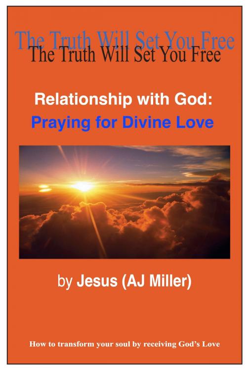 Cover of the book Relationship with God: Praying for Divine Love by Jesus (AJ Miller), Divine Truth Pty Ltd