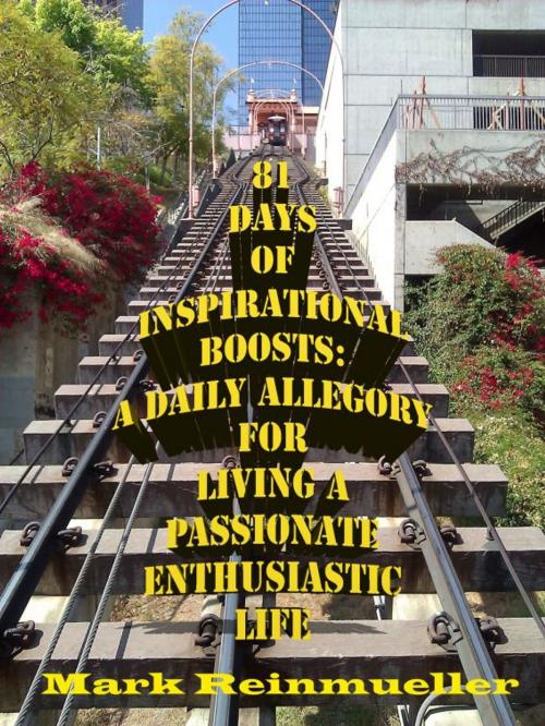 Cover of the book 81 Days of Inspirational Boosts: A Daily Allegory for Living a Passionate Enthusiastic Life by Mark Reinmueller, Mark Reinmueller