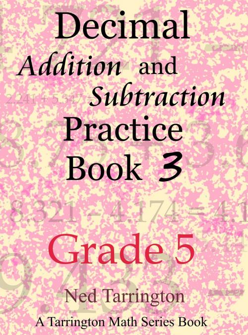 Cover of the book Decimal Addition and Subtraction Practice Book 3, Grade 5 by Ned Tarrington, Ned Tarrington