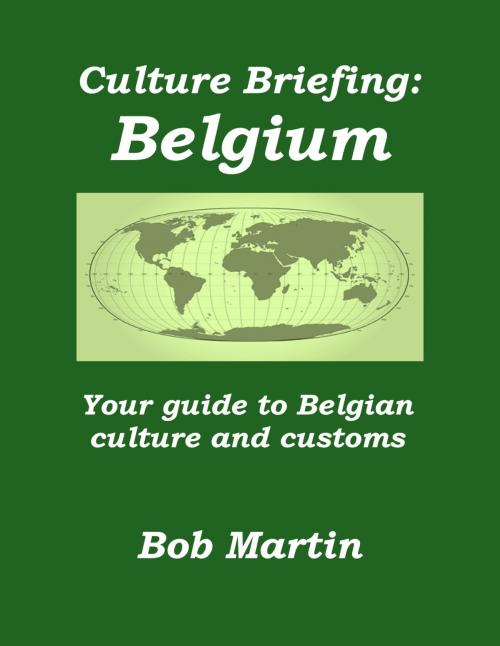 Cover of the book Culture Briefing: Belgium - Your Guide To The Culture And Customs Of The Belgian People by Bob Martin, Bob Martin