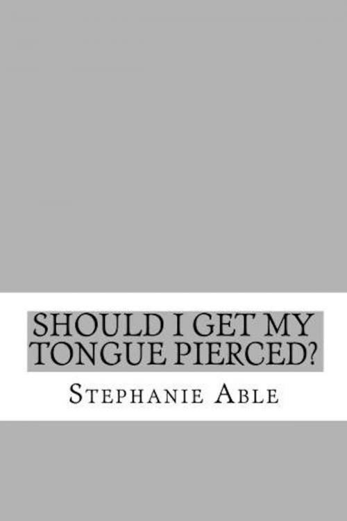 Cover of the book Should I Get my Tongue Pierced? by Stephanie Able, Mega Media Depot