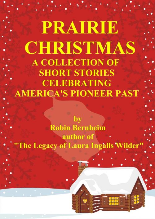 Cover of the book Prairie Christmas: Short Stories Celebrating America's Pioneer Past by Robin Bernheim, Robin Bernheim