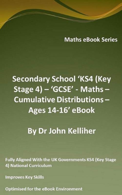 Cover of the book Secondary School ‘KS4 (Key Stage 4) – Maths – Cumulative Distributions – Ages 14-16’ eBook by Dr John Kelliher, Dr John Kelliher