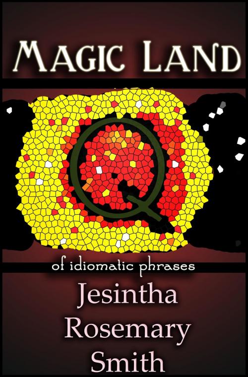 Cover of the book Magic Land Q of idiomatic phrases by Jesintha Rosemary Smith, Jesintha Rosemary Smith