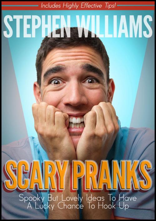 Cover of the book Scary Pranks: Spooky But Lovely Ideas To Have A Lucky Chance To Hook Up by Stephen Williams, Stephen Williams
