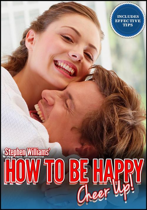 Cover of the book How To Be Happy: Cheer Up! by Stephen Williams, Stephen Williams